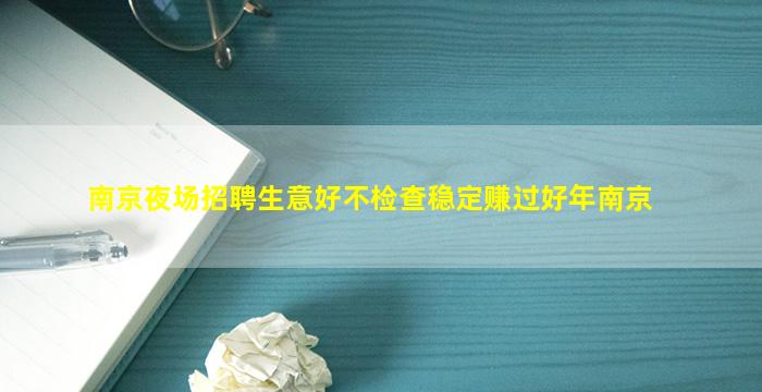 南京夜场招聘生意好不检查稳定赚过好年南京